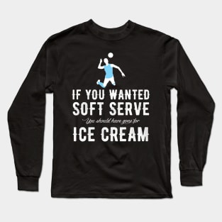 If you wanted soft serve you should have gone for ice cream Long Sleeve T-Shirt